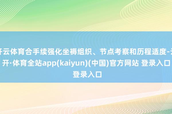 开云体育合手续强化坐褥组织、节点考察和历程适度-云开·体育全站app(kaiyun)(中国)官方网站 登录入口