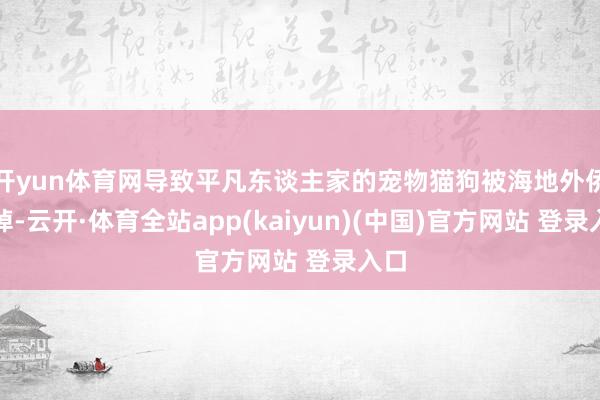 开yun体育网导致平凡东谈主家的宠物猫狗被海地外侨吃掉-云开·体育全站app(kaiyun)(中国)官方网站 登录入口