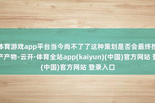 体育游戏app平台当今尚不了了这种策划是否会最终控制于量产产物-云开·体育全站app(kaiyun)(中国)官方网站 登录入口